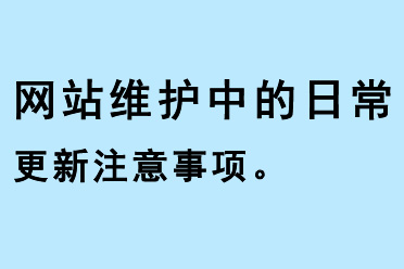 網(wǎng)站維護(hù)中的日常更新注意事項(xiàng)