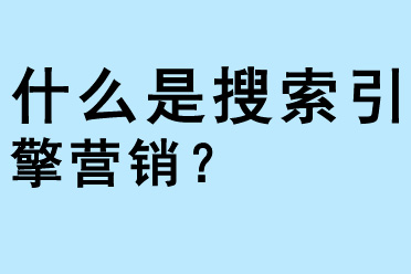 什么是搜索引擎營(yíng)銷？